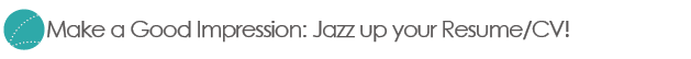 Make a Good Impression: Jazz up your Resume/CV!